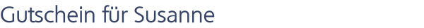 Gutschein für Susanne